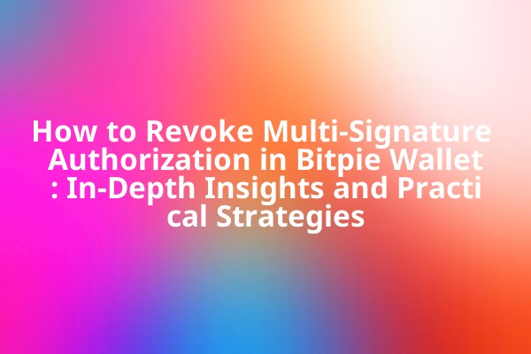 How to Revoke Multi-Signature Authorization in Bitpie Wallet: In-Depth Insights and Practical Strategies