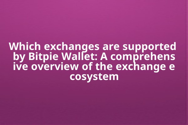 Which exchanges are supported by Bitpie Wallet: A comprehensive overview of the exchange ecosystem