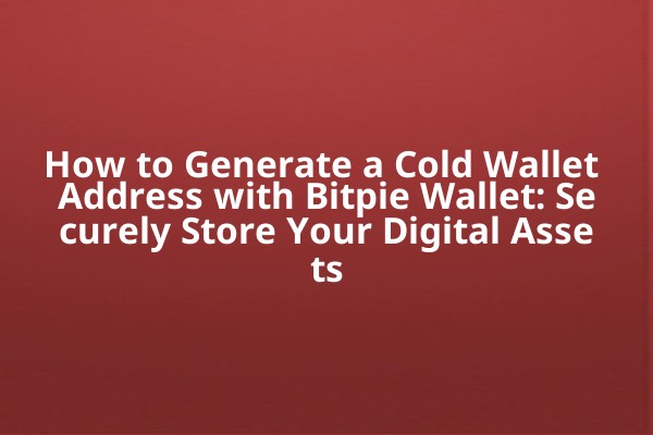 How to Generate a Cold Wallet Address with Bitpie Wallet: Securely Store Your Digital Assets
