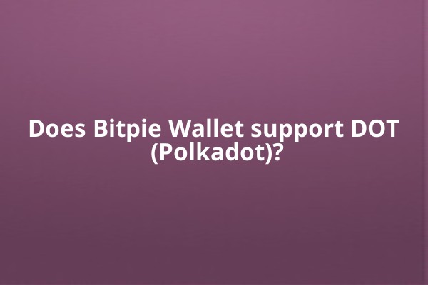 Does Bitpie Wallet support DOT (Polkadot)?