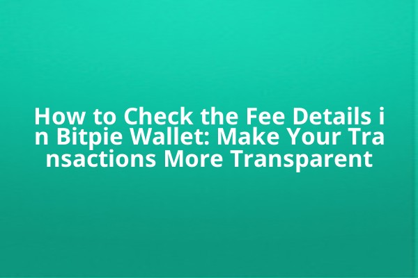 How to Check the Fee Details in Bitpie Wallet: Make Your Transactions More Transparent