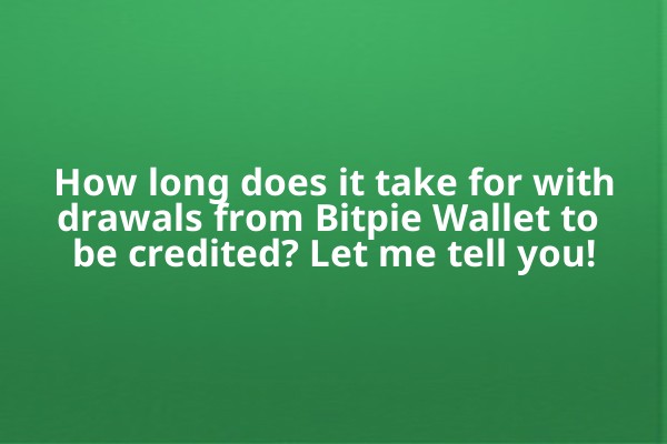 How long does it take for withdrawals from Bitpie Wallet to be credited? Let me tell you!