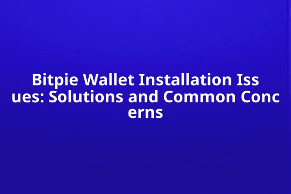 Bitpie Wallet Installation Issues: Solutions and Common Concerns