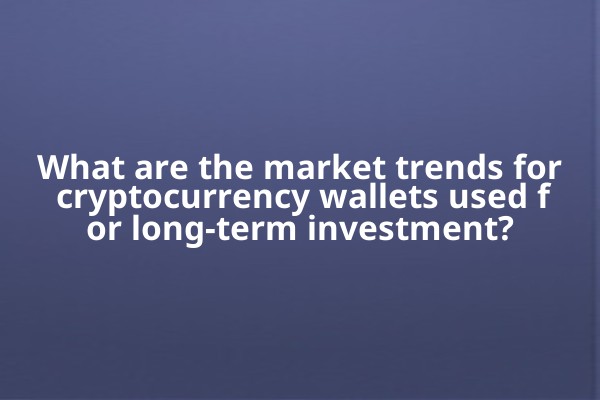 What are the market trends for cryptocurrency wallets used for long-term investment?