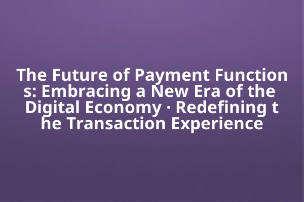 The Future of Payment Functions: Embracing a New Era of the Digital Economy · Redefining the Transaction Experience