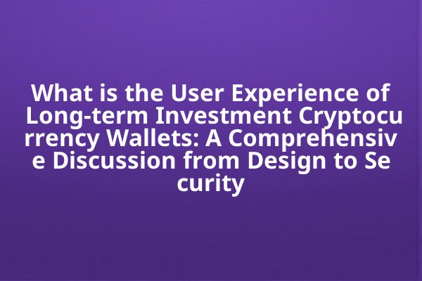 What is the User Experience of Long-term Investment Cryptocurrency Wallets: A Comprehensive Discussion from Design to Security