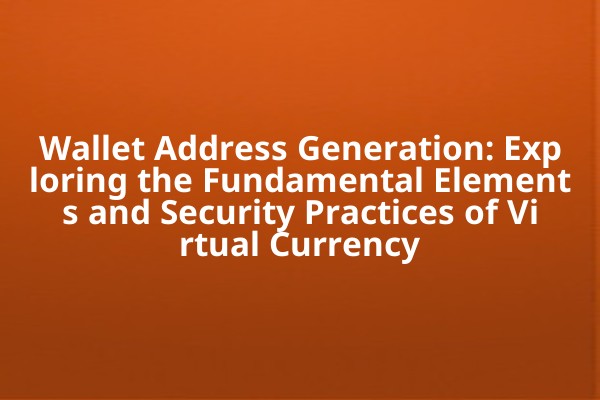 Wallet Address Generation: Exploring the Fundamental Elements and Security Practices of Virtual Currency