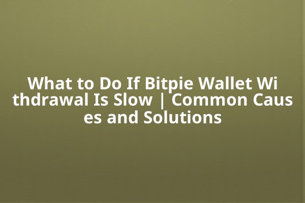 What to Do If Bitpie Wallet Withdrawal Is Slow | Common Causes and Solutions