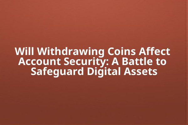 Will Withdrawing Coins Affect Account Security: A Battle to Safeguard Digital Assets