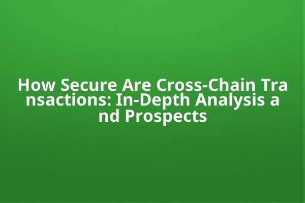 How Secure Are Cross-Chain Transactions: In-Depth Analysis and Prospects