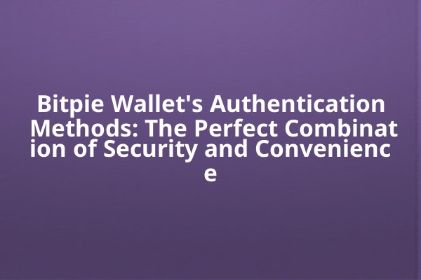 Bitpie Wallet's Authentication Methods: The Perfect Combination of Security and Convenience