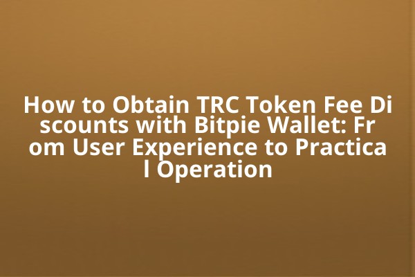 How to Obtain TRC Token Fee Discounts with Bitpie Wallet: From User Experience to Practical Operation