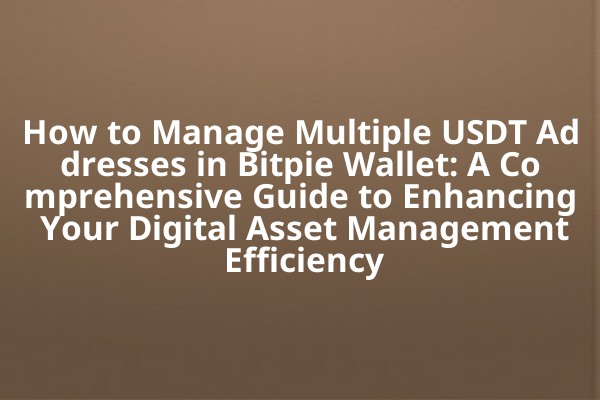 How to Manage Multiple USDT Addresses in Bitpie Wallet: A Comprehensive Guide to Enhancing Your Digital Asset Management Efficiency