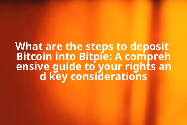 What are the steps to deposit Bitcoin into Bitpie: A comprehensive guide to your rights and key considerations