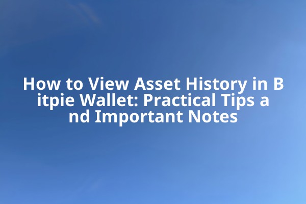 How to View Asset History in Bitpie Wallet: Practical Tips and Important Notes