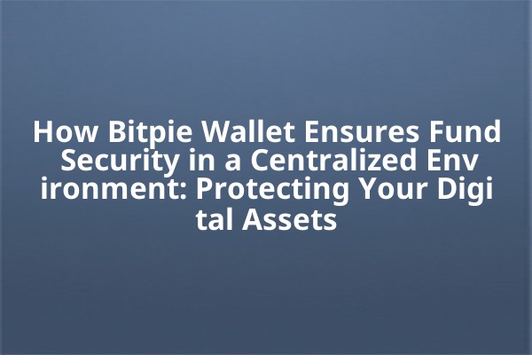 How Bitpie Wallet Ensures Fund Security in a Centralized Environment: Protecting Your Digital Assets