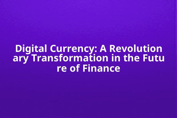 Digital Currency: A Revolutionary Transformation in the Future of Finance