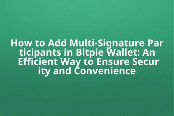 How to Add Multi-Signature Participants in Bitpie Wallet: An Efficient Way to Ensure Security and Convenience