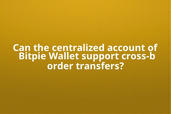 Can the centralized account of Bitpie Wallet support cross-border transfers?
