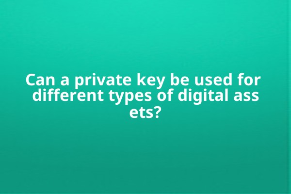 Can a private key be used for different types of digital assets?
