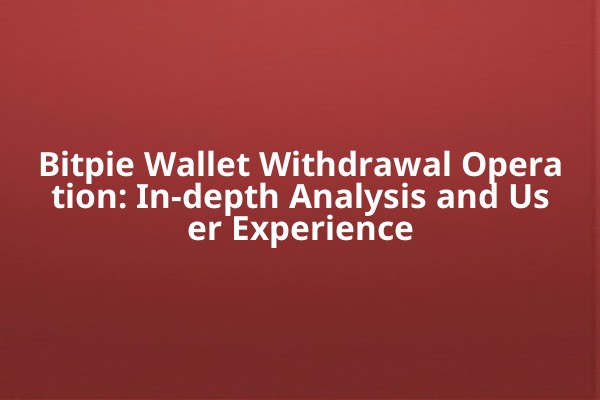Bitpie Wallet Withdrawal Operation: In-depth Analysis and User Experience
