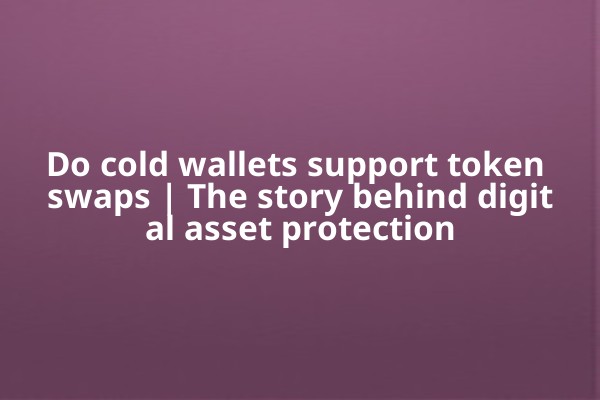 Do cold wallets support token swaps | The story behind digital asset protection