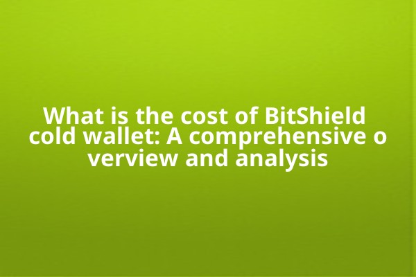 What is the cost of BitShield cold wallet: A comprehensive overview and analysis