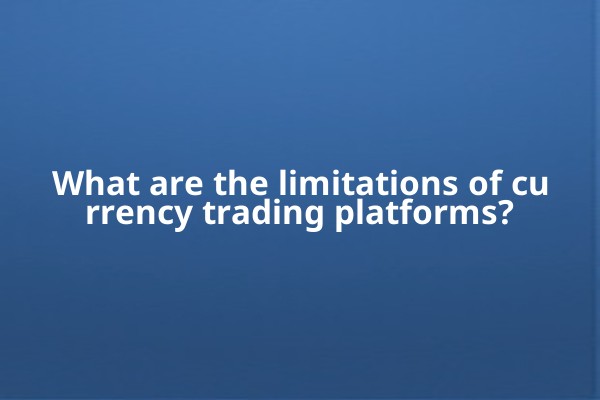 What are the limitations of currency trading platforms?