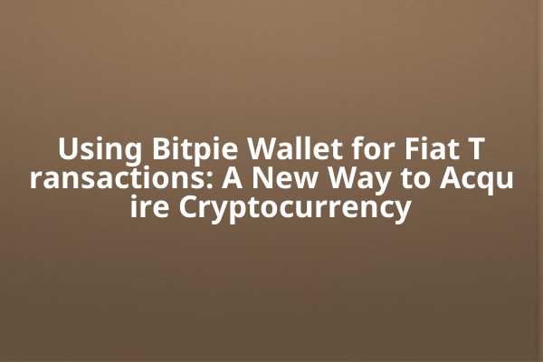 Using Bitpie Wallet for Fiat Transactions: A New Way to Acquire Cryptocurrency