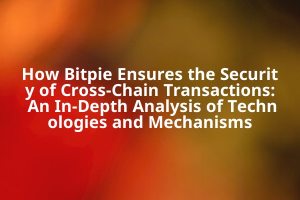 How Bitpie Ensures the Security of Cross-Chain Transactions: An In-Depth Analysis of Technologies and Mechanisms