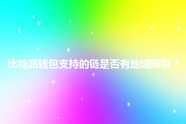 比特派钱包支持的链是否有地域限制？