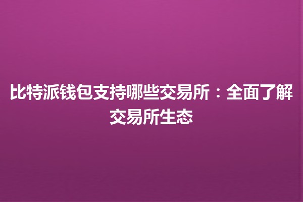 比特派钱包支持哪些交易所：全面了解交易所生态