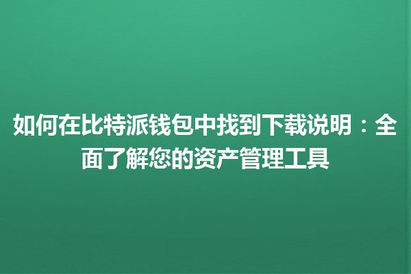 如何在比特派钱包中找到下载说明：全面了解您的资产管理工具