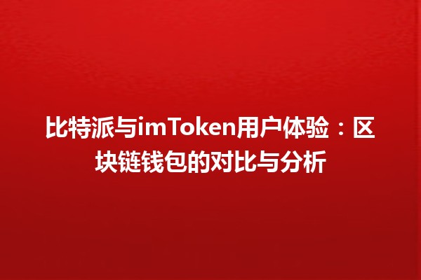 比特派与imToken用户体验：区块链钱包的对比与分析