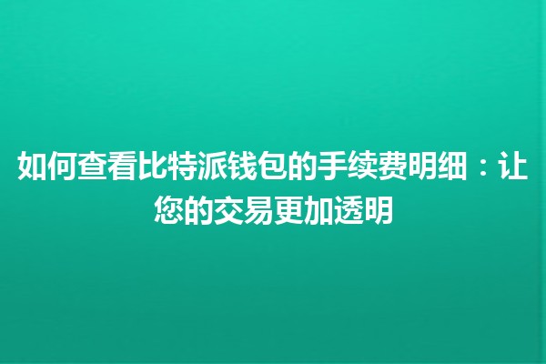 如何查看比特派钱包的手续费明细：让您的交易更加透明