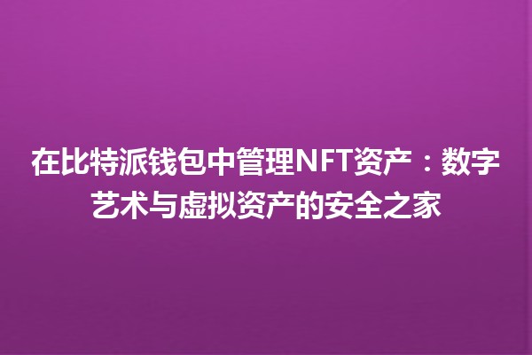 在比特派钱包中管理NFT资产：数字艺术与虚拟资产的安全之家