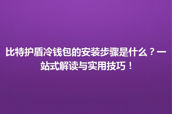 比特护盾冷钱包的安装步骤是什么？一站式解读与实用技巧！