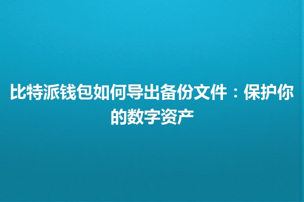 比特派钱包如何导出备份文件：保护你的数字资产