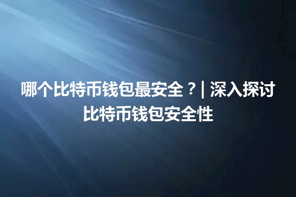 哪个比特币钱包最安全？| 深入探讨比特币钱包安全性