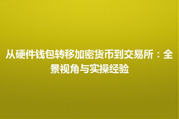 从硬件钱包转移加密货币到交易所：全景视角与实操经验
