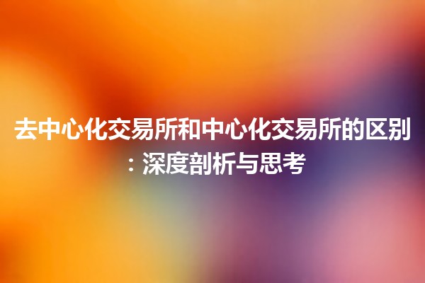 去中心化交易所和中心化交易所的区别：深度剖析与思考