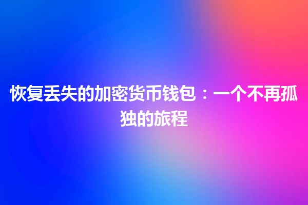 恢复丢失的加密货币钱包：一个不再孤独的旅程
