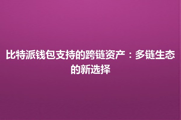 比特派钱包支持的跨链资产：多链生态的新选择