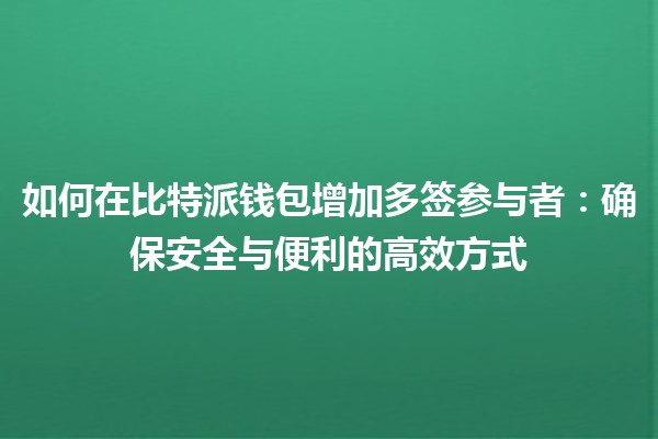 如何在比特派钱包增加多签参与者：确保安全与便利的高效方式