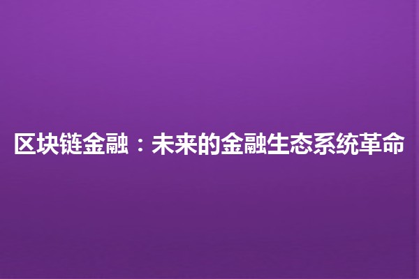 区块链金融：未来的金融生态系统革命