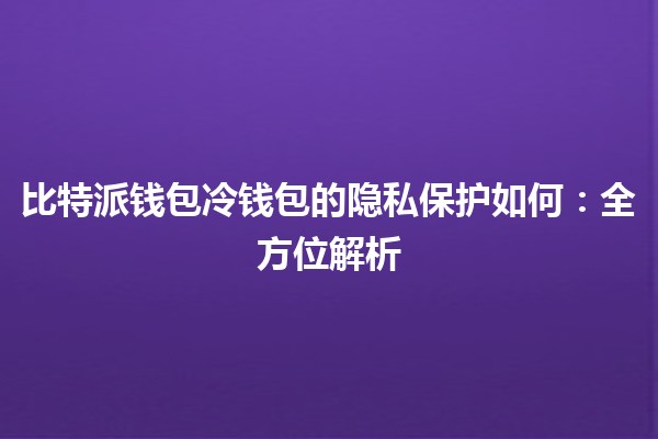 比特派钱包冷钱包的隐私保护如何：全方位解析