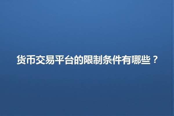 货币交易平台的限制条件有哪些？