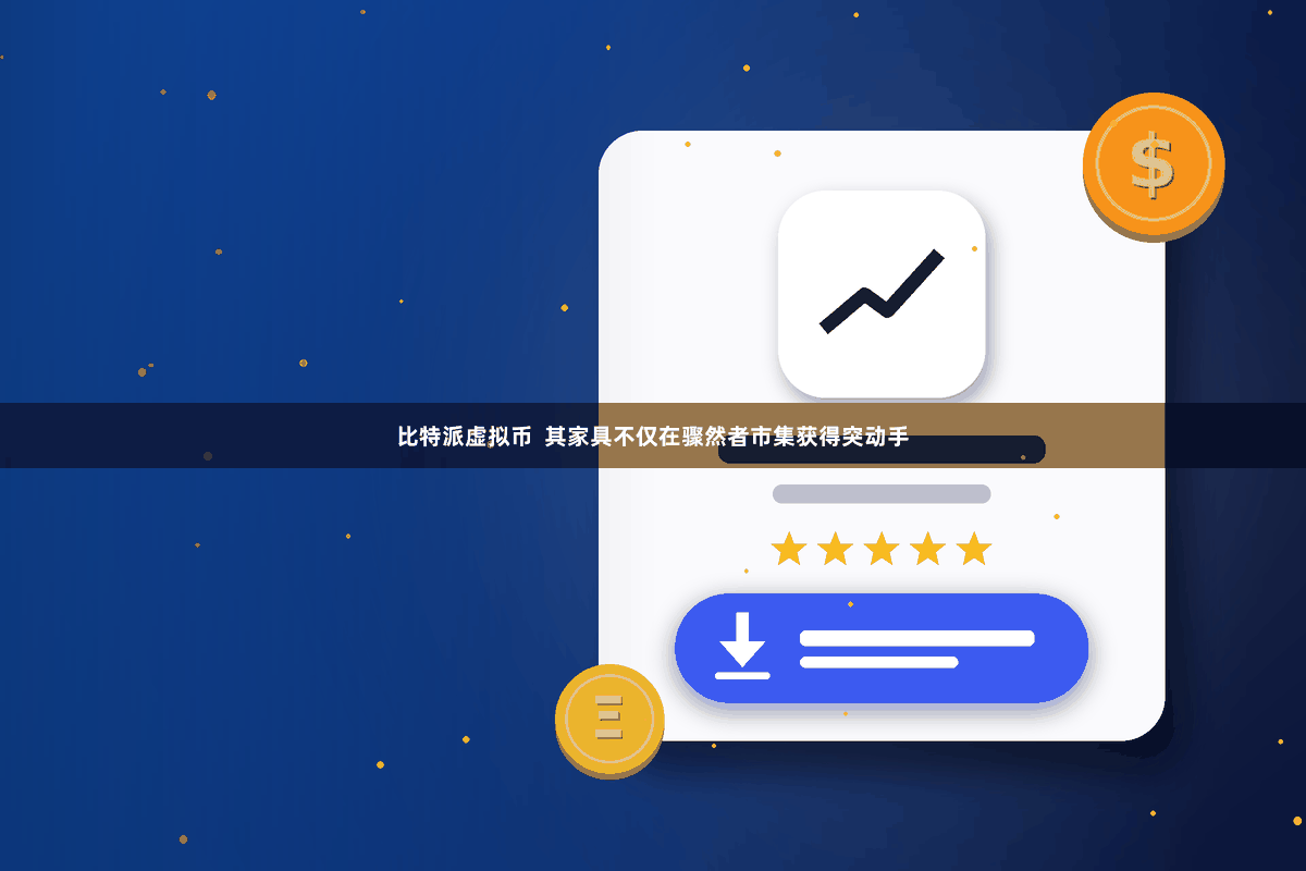 比特派虚拟币  其家具不仅在骤然者市集获得突动手